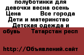 полуботинки для девочки весна-осень  › Цена ­ 400 - Все города Дети и материнство » Детская одежда и обувь   . Татарстан респ.